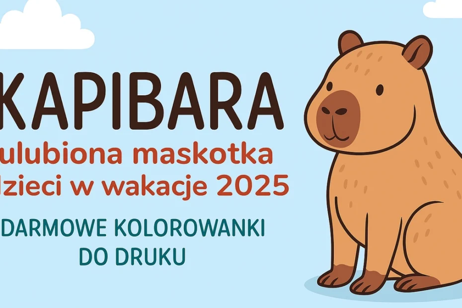 „Ilustracja uroczej kapibary na tle nieba z napisem: Kapibara – ulubiona maskotka dzieci w wakacje 2025 + darmowe kolorowanki do druku